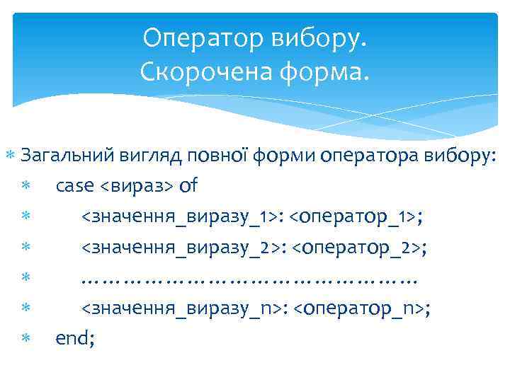 Оператор вибору. Скорочена форма. Загальний вигляд повної форми оператора вибору: case <вираз> of <значення_виразу_1>: