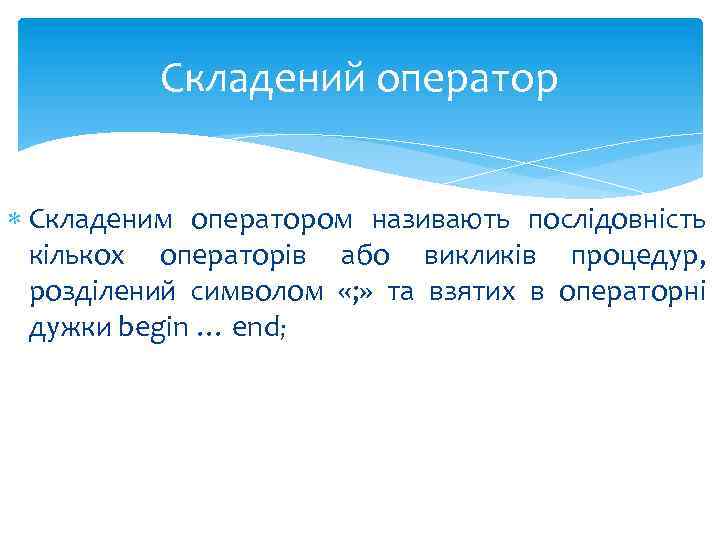 Складений оператор Складеним оператором називають послідовність кількох операторів або викликів процедур, розділений символом «;