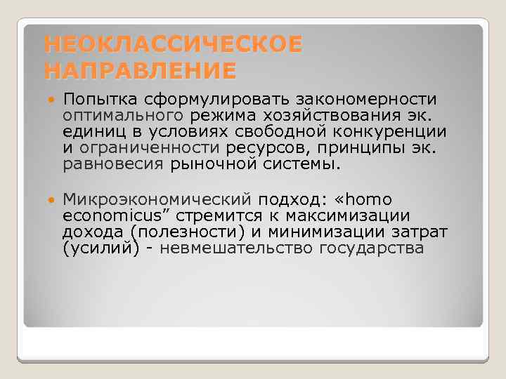 НЕОКЛАССИЧЕСКОЕ НАПРАВЛЕНИЕ Попытка сформулировать закономерности оптимального режима хозяйствования эк. единиц в условиях свободной конкуренции