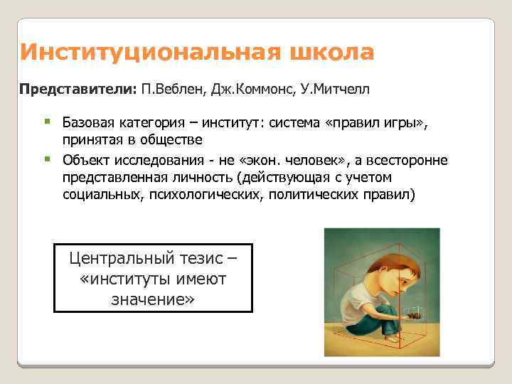 Институциональная школа Представители: П. Веблен, Дж. Коммонс, У. Митчелл § Базовая категория – институт: