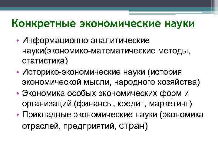 Конкретные экономические науки • Информационно-аналитические науки(экономико-математические методы, статистика) • Историко-экономические науки (история экономической мысли,