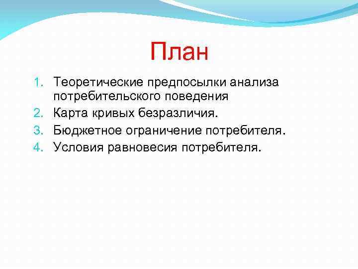 План 1. Теоретические предпосылки анализа потребительского поведения 2. Карта кривых безразличия. 3. Бюджетное ограничение