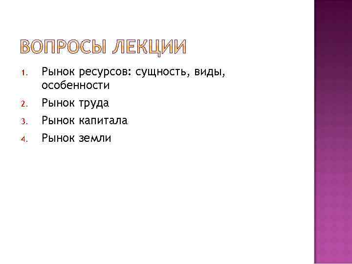 1. 2. 3. 4. Рынок ресурсов: сущность, виды, особенности Рынок труда Рынок капитала Рынок