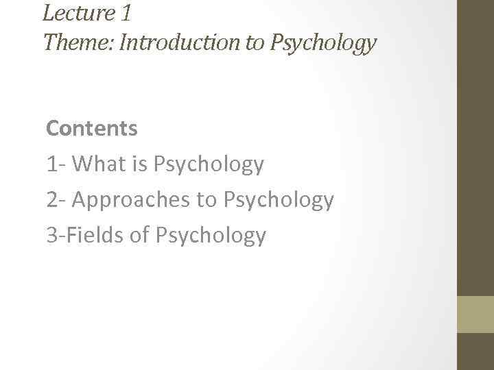 Lecture 1 Theme: Introduction to Psychology Contents 1 - What is Psychology 2 -