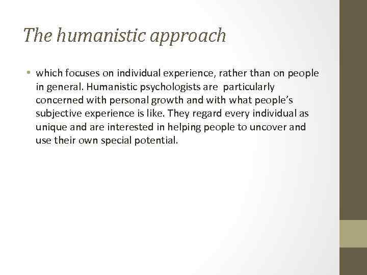 The humanistic approach • which focuses on individual experience, rather than on people in