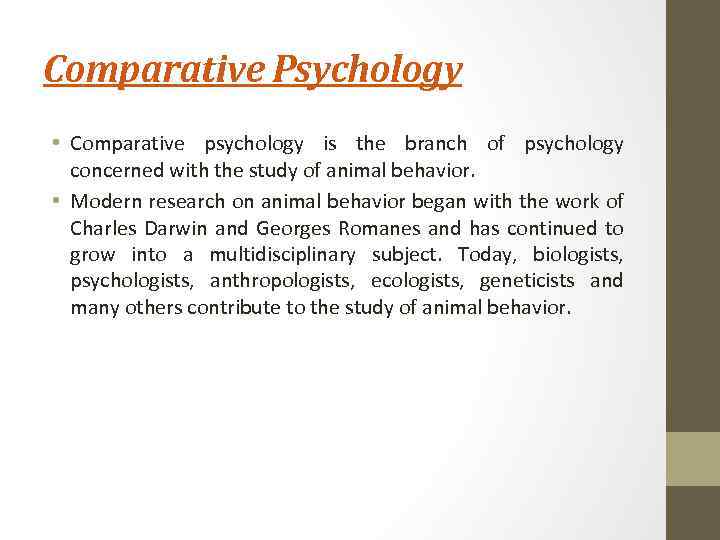 Comparative Psychology • Comparative psychology is the branch of psychology concerned with the study