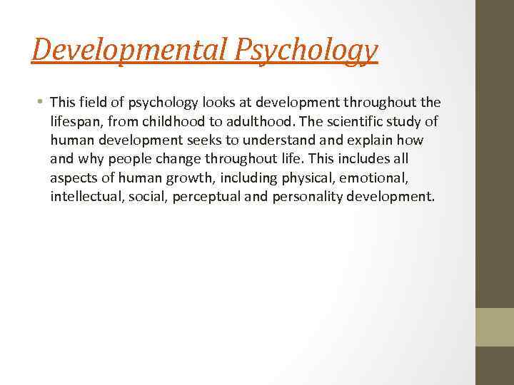 Developmental Psychology • This field of psychology looks at development throughout the lifespan, from