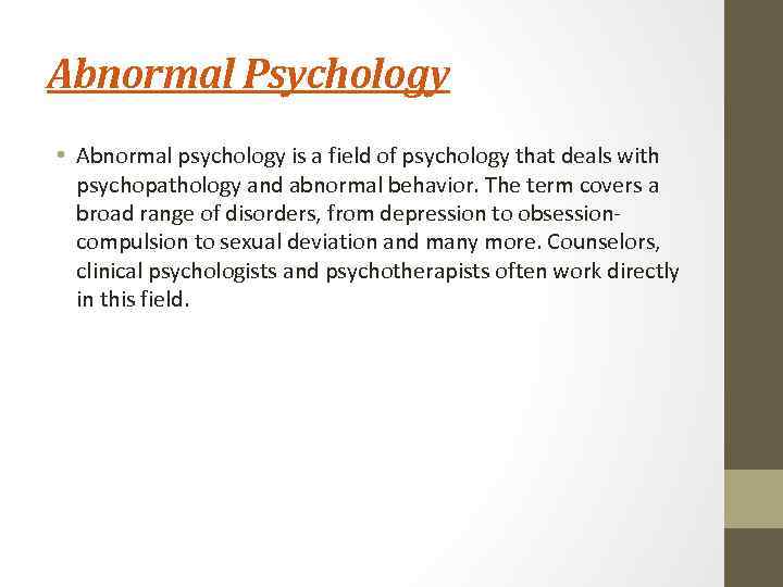 Abnormal Psychology • Abnormal psychology is a field of psychology that deals with psychopathology