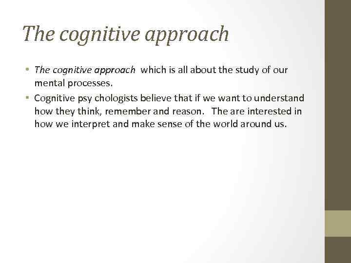 The cognitive approach • The cognitive approach which is all about the study of