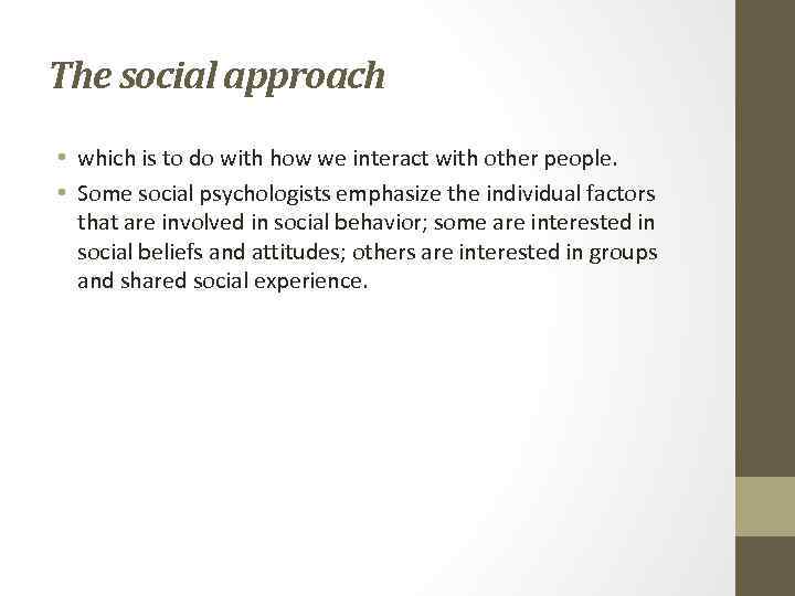 The social approach • which is to do with how we interact with other