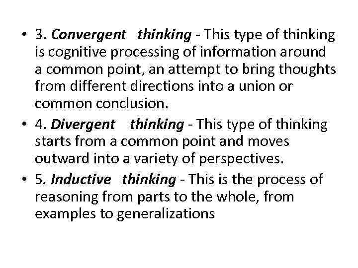  • 3. Convergent thinking - This type of thinking is cognitive processing of