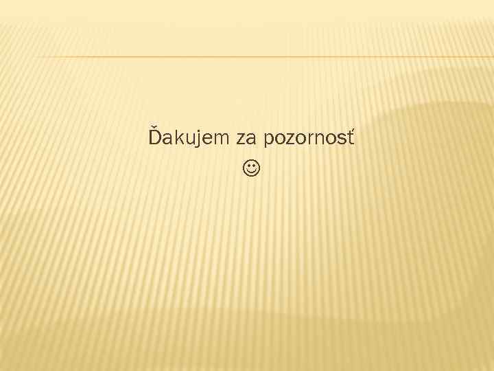 Ďakujem za pozornosť 