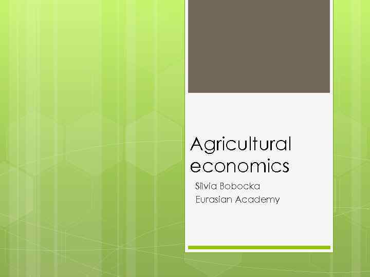 Agricultural economics Silvia Bobocka Eurasian Academy 