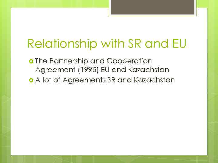 Relationship with SR and EU The Partnership and Cooperation Agreement (1995) EU and Kazachstan