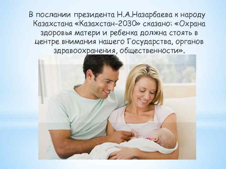 В послании президента Н. А. Назарбаева к народу Казахстана «Казахстан-2030» сказано: «Охрана здоровья матери