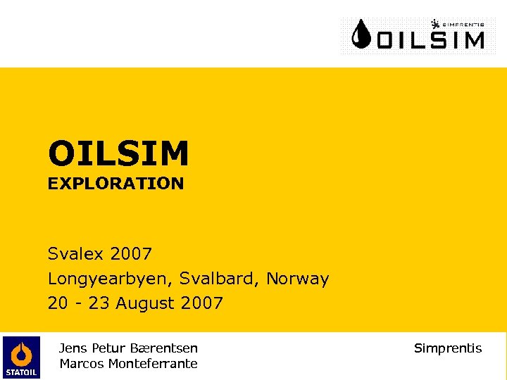OILSIM EXPLORATION Svalex 2007 Longyearbyen, Svalbard, Norway 20 - 23 August 2007 Jens Petur