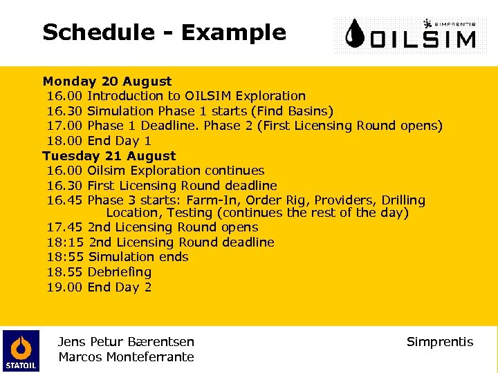 Schedule - Example Monday 20 August 16. 00 Introduction to OILSIM Exploration 16. 30