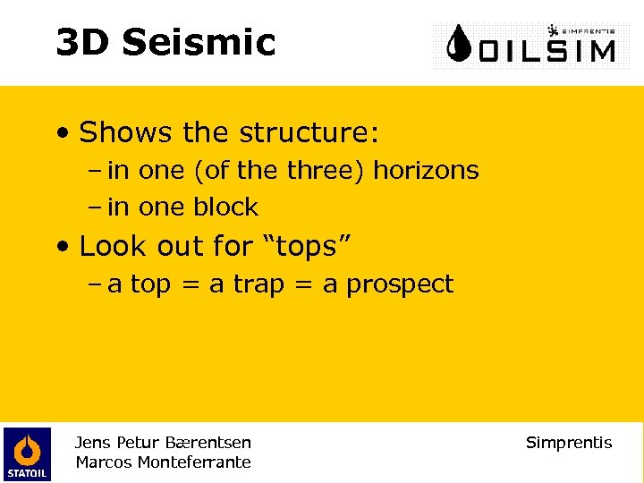 3 D Seismic • Shows the structure: – in one (of the three) horizons