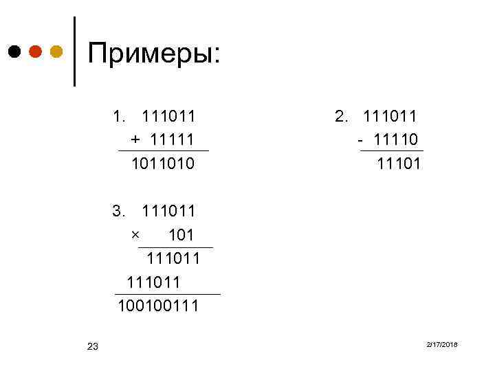 Примеры: 1. 111011 + 11111 1011010 2. 111011 - 111101 3. 111011 × 101