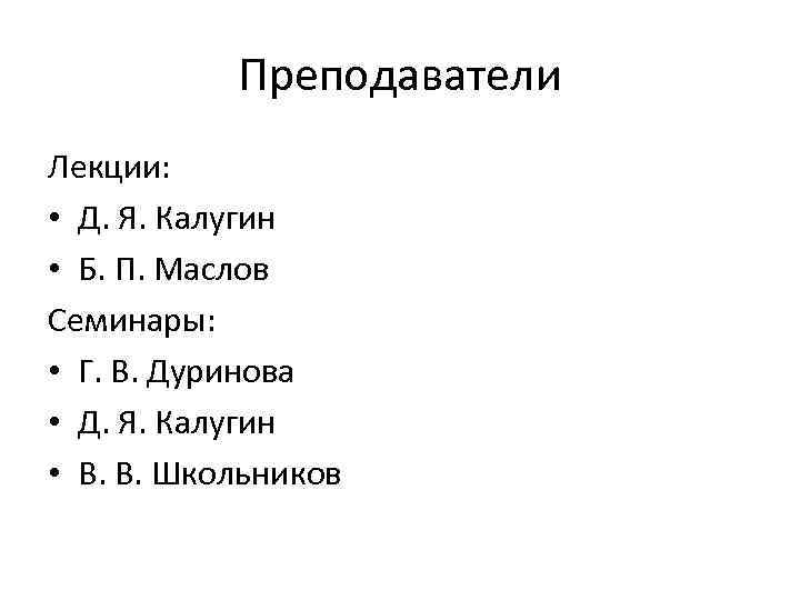 Преподаватели Лекции: • Д. Я. Калугин • Б. П. Маслов Семинары: • Г. В.