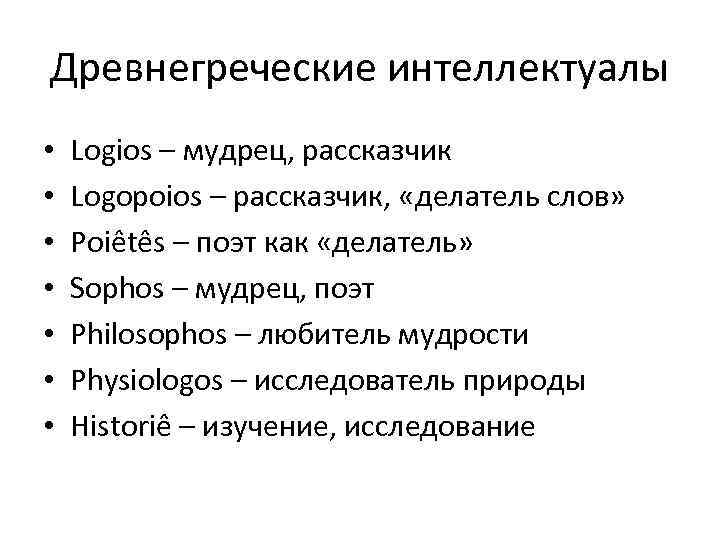 Древнегреческие интеллектуалы • • Logios – мудрец, рассказчик Logopoios – рассказчик, «делатель слов» Poiêtês