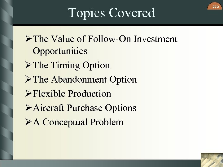 Topics Covered Ø The Value of Follow-On Investment Opportunities Ø The Timing Option Ø