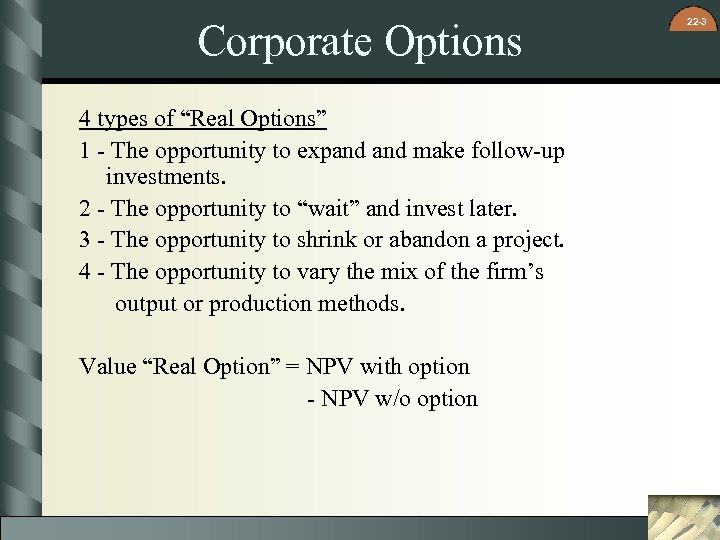 Corporate Options 4 types of “Real Options” 1 - The opportunity to expand make