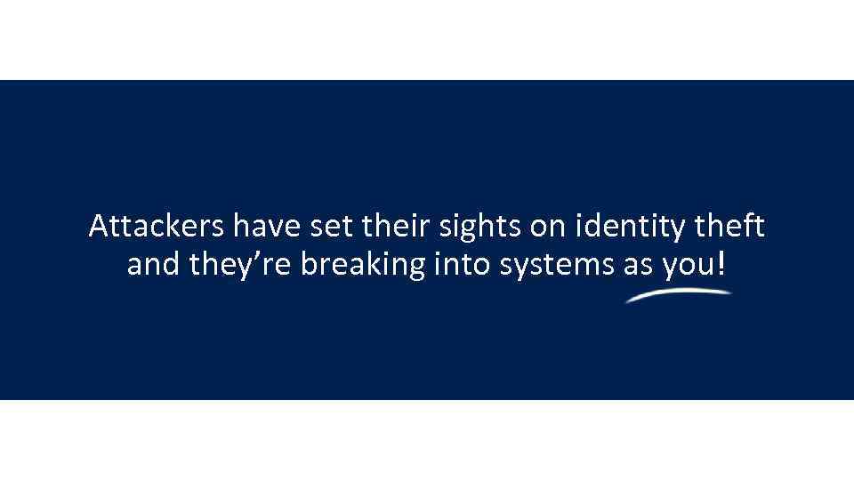 Attackers have set their sights on identity theft and they’re breaking into systems as