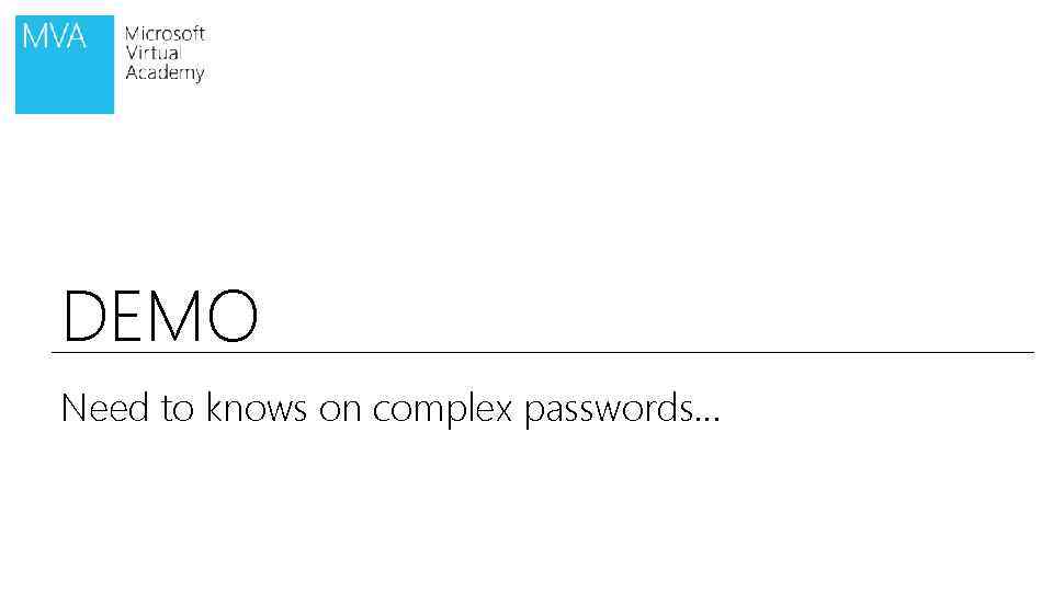 DEMO Need to knows on complex passwords… 
