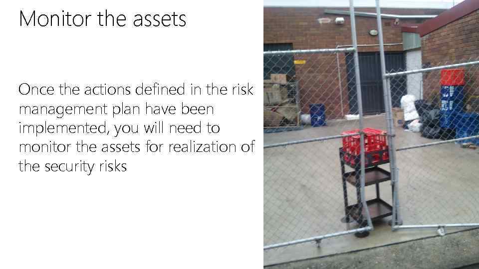 Monitor the assets Once the actions defined in the risk management plan have been