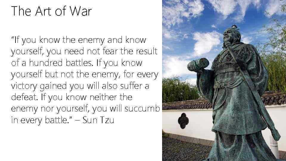 The Art of War “If you know the enemy and know yourself, you need