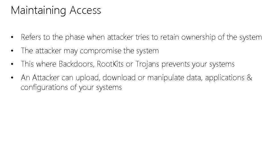 Maintaining Access • Refers to the phase when attacker tries to retain ownership of