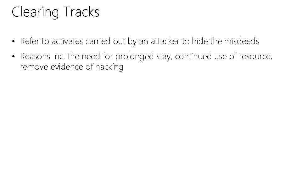 Clearing Tracks • Refer to activates carried out by an attacker to hide the
