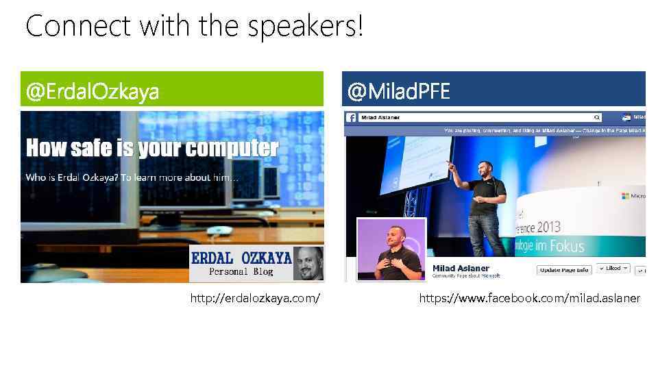 Connect with the speakers! @Erdal. Ozkaya @Milad. PFE http: //erdalozkaya. com/ https: //www. facebook.