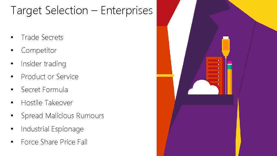 Target Selection – Enterprises • Trade Secrets • Competitor • Insider trading • Product