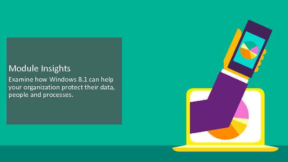 Module Insights Examine how Windows 8. 1 can help your organization protect their data,