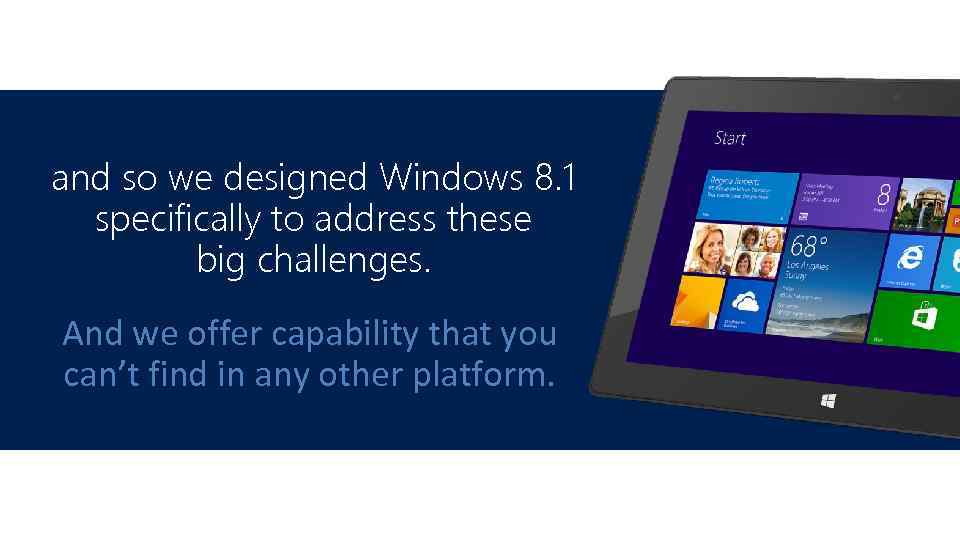 and so we designed Windows 8. 1 specifically to address these big challenges. And