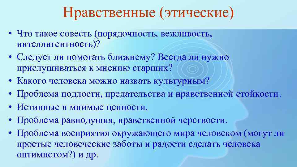 Нравственные (этические) • Что такое совесть (порядочность, вежливость, интеллигентность)? • Следует ли помогать ближнему?