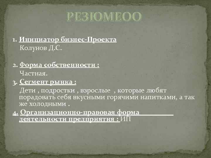 РЕЗЮМЕОО 1. Инициатор бизнес-Проекта Колунов Д. С. 2. Форма собственности : Частная. 3. Сегмент