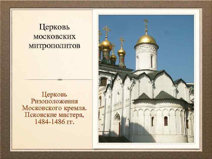 Церковь московских митрополитов Церковь Ризоположения Московского кремля. Псковские мастера, 1484 1486 гг. 