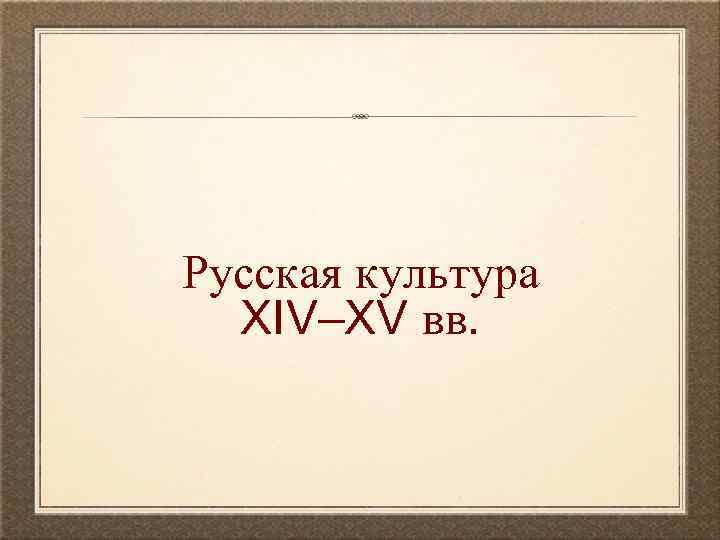 Русская культура XIV–XV вв. 