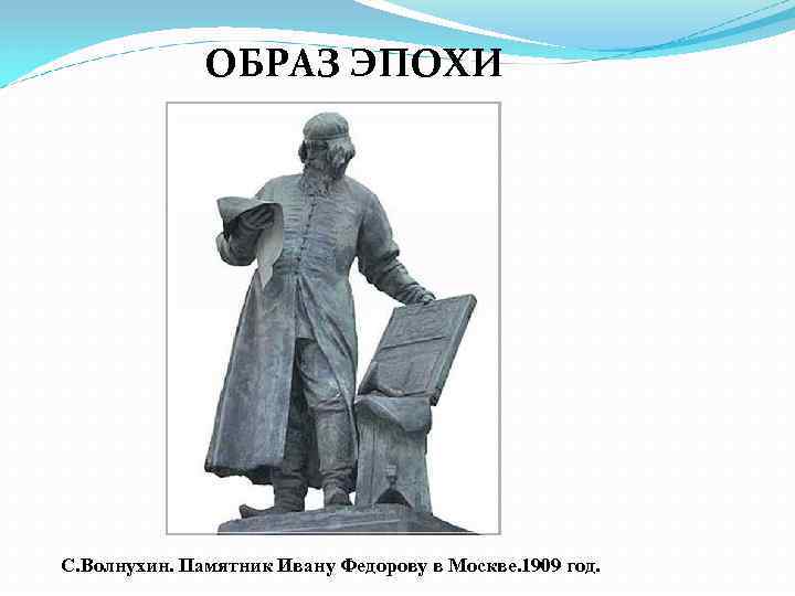 ОБРАЗ ЭПОХИ С. Волнухин. Памятник Ивану Федорову в Москве. 1909 год. 