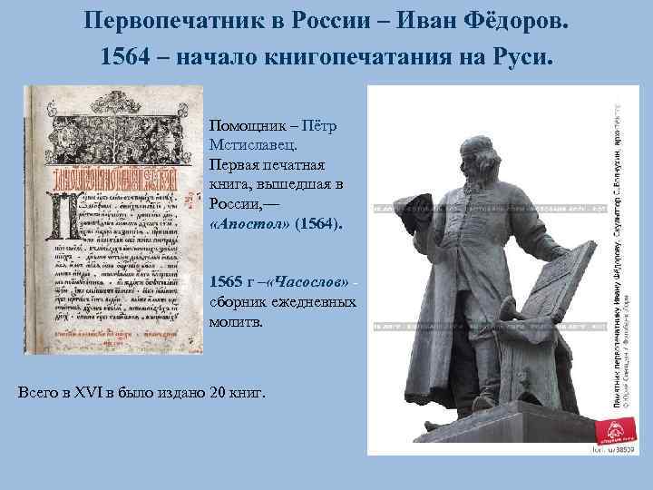 Первопечатник в России – Иван Фёдоров. 1564 – начало книгопечатания на Руси. Помощник –