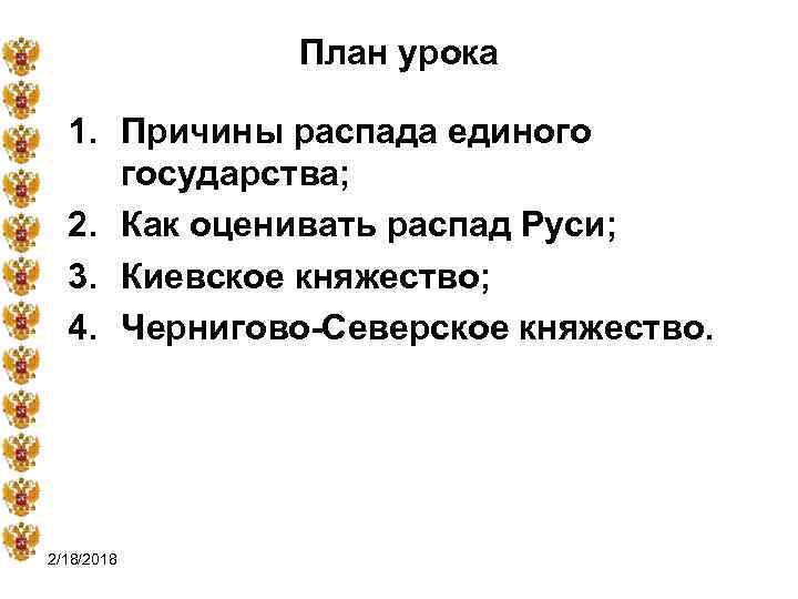 План урока 1. Причины распада единого государства; 2. Как оценивать распад Руси; 3. Киевское