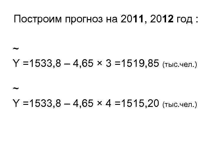 Построим прогноз на 2011, 2012 год : ~ Y =1533, 8 – 4, 65