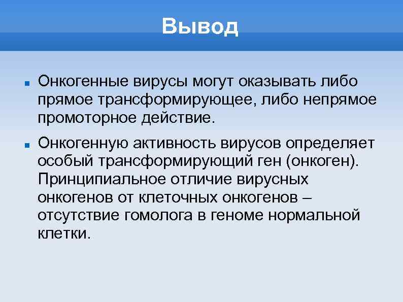 Вывод Онкогенные вирусы могут оказывать либо прямое трансформирующее, либо непрямое промоторное действие. Онкогенную активность