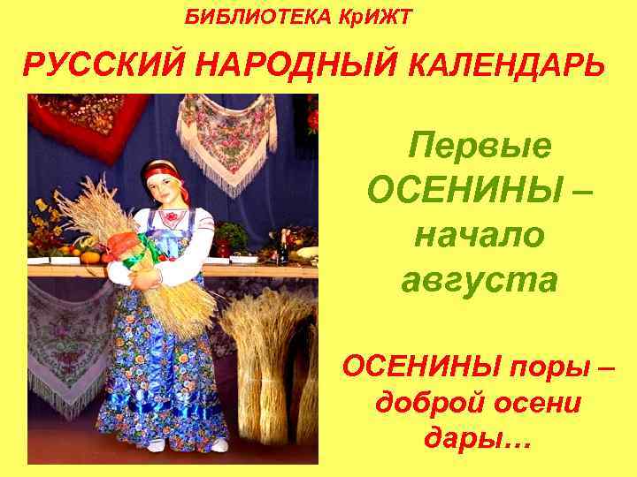 БИБЛИОТЕКА Кр. ИЖТ РУССКИЙ НАРОДНЫЙ КАЛЕНДАРЬ Первые ОСЕНИНЫ – начало августа ОСЕНИНЫ поры –