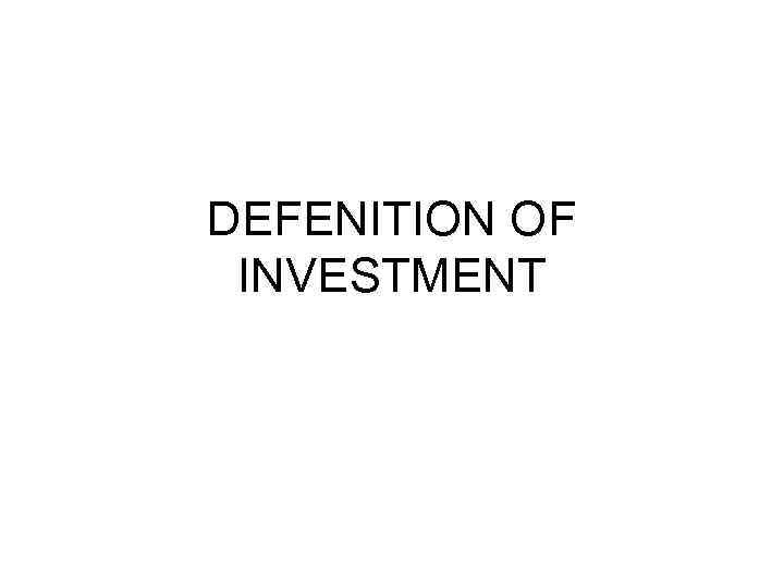 DEFENITION OF INVESTMENT 