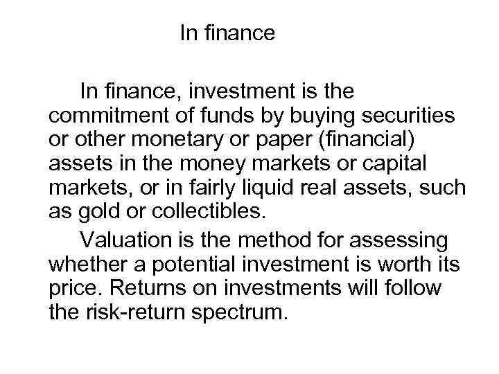 In finance, investment is the commitment of funds by buying securities or other monetary