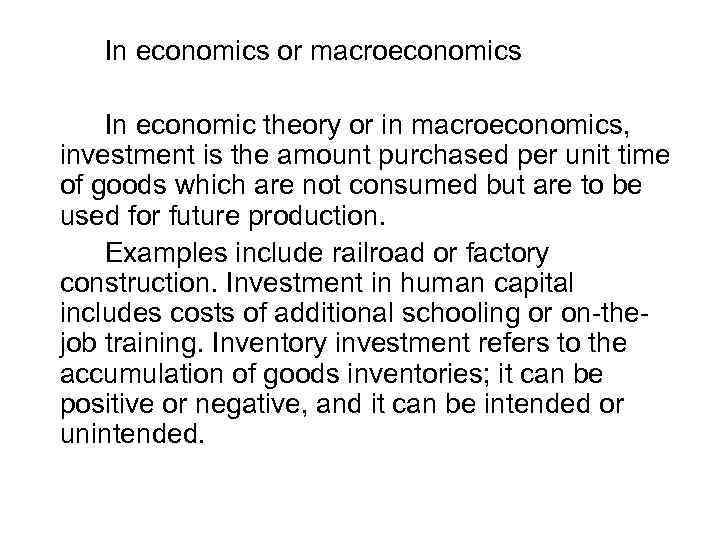 In economics or macroeconomics In economic theory or in macroeconomics, investment is the amount
